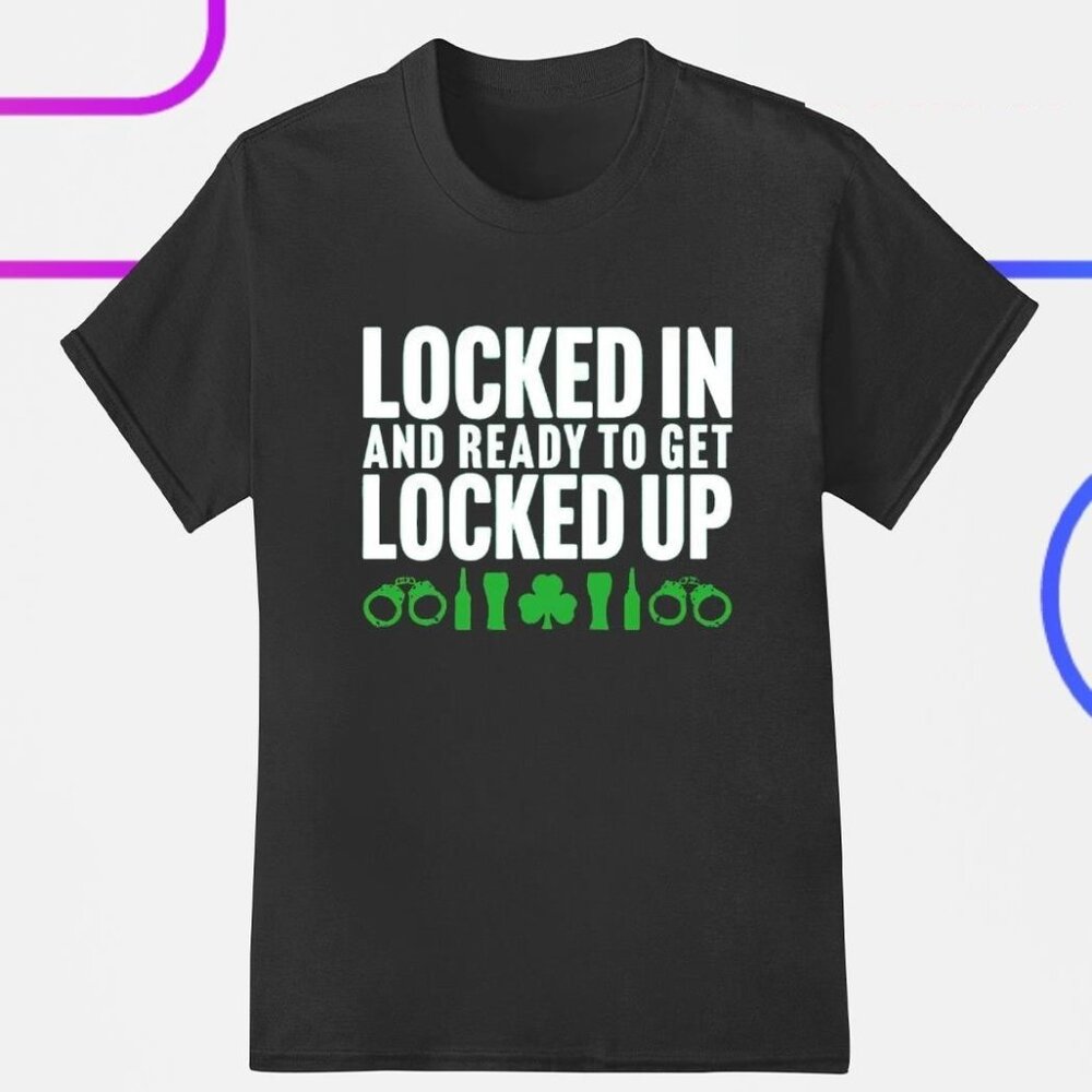 Locked In And Ready To Get Locked Up Shirt Funny Meme Political Satire T-Shirt